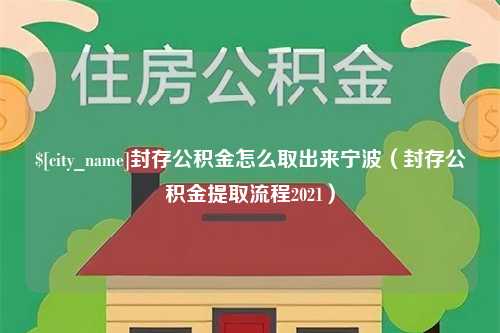 南城封存公积金怎么取出来宁波（封存公积金提取流程2021）